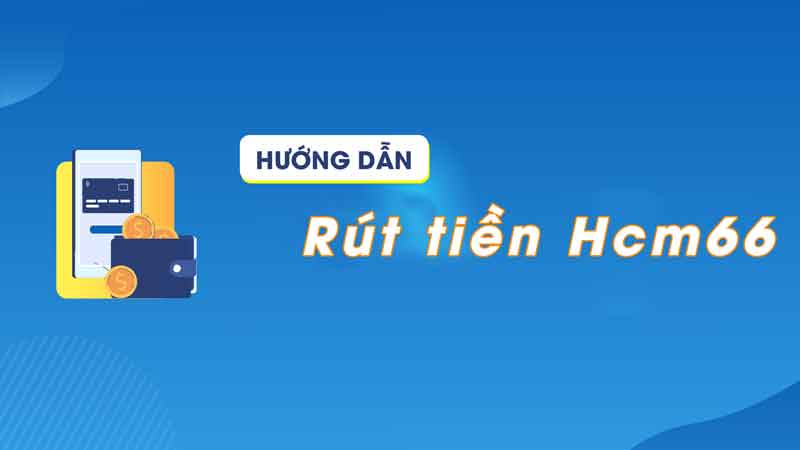 Hướng dẫn rút tiền HCM66